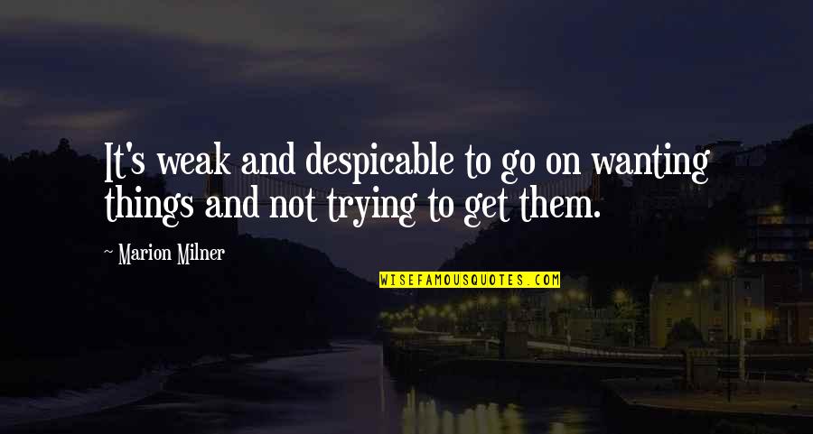 Wanting's Quotes By Marion Milner: It's weak and despicable to go on wanting