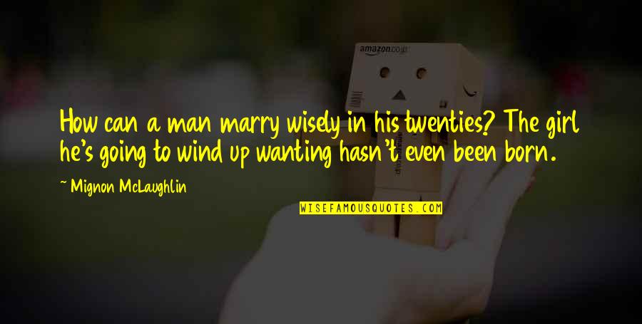Wanting's Quotes By Mignon McLaughlin: How can a man marry wisely in his