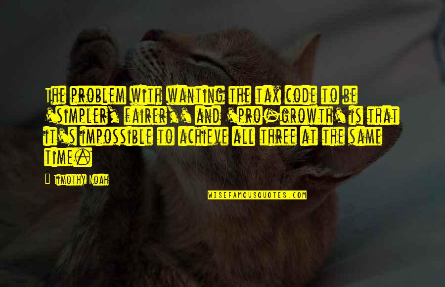 Wanting's Quotes By Timothy Noah: The problem with wanting the tax code to
