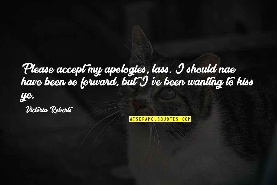 Wanting's Quotes By Victoria Roberts: Please accept my apologies, lass. I should nae