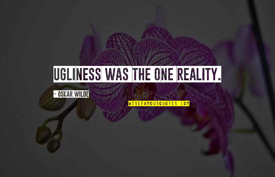 Wantologist Quotes By Oscar Wilde: Ugliness was the one reality.