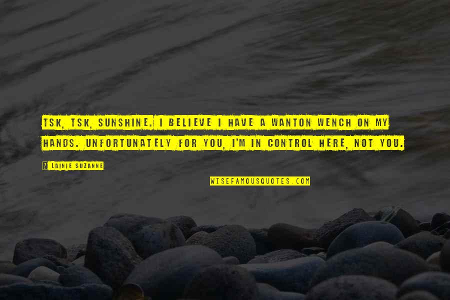 Wanton Quotes By Lainie Suzanne: Tsk, Tsk, Sunshine. I believe I have a Wanton Quotes By Lainie Suzanne: Tsk, Tsk, Sunshine. I believe I have a