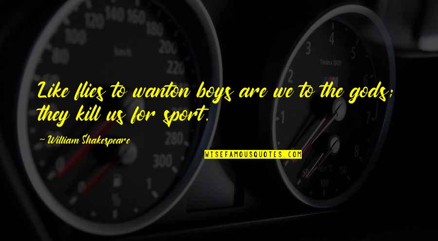 Wanton Quotes By William Shakespeare: Like flies to wanton boys are we to Wanton Quotes By William Shakespeare: Like flies to wanton boys are we to