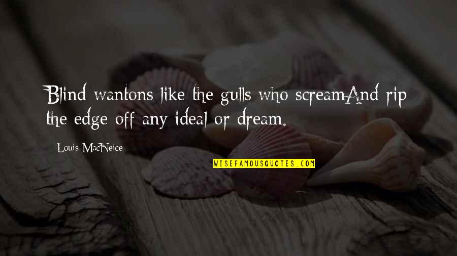 Wantons Quotes By Louis MacNeice: Blind wantons like the gulls who screamAnd rip