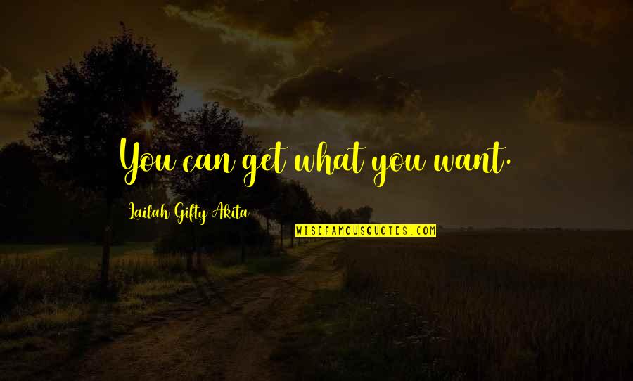 Wants And Motivational Quotes By Lailah Gifty Akita: You can get what you want.