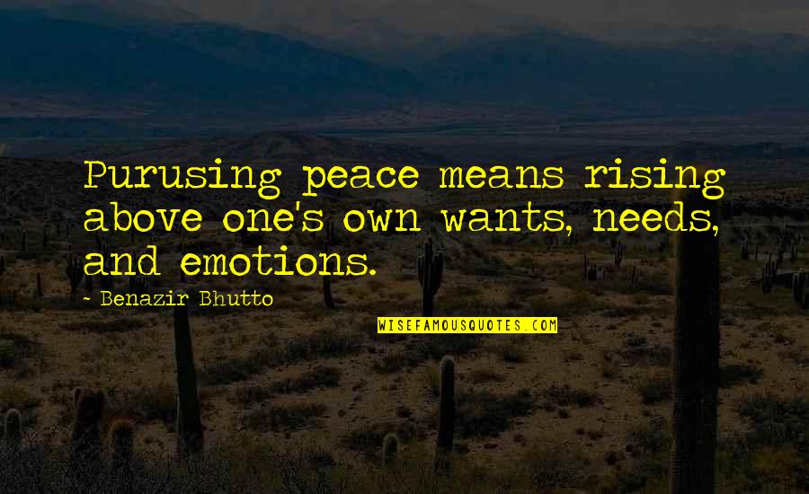 Wants And Needs Quotes By Benazir Bhutto: Purusing peace means rising above one's own wants,