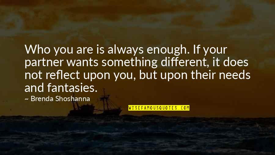 Wants And Needs Quotes By Brenda Shoshanna: Who you are is always enough. If your