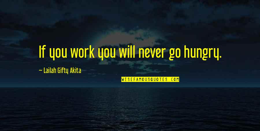 Wants And Needs Quotes By Lailah Gifty Akita: If you work you will never go hungry.