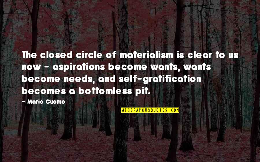 Wants And Needs Quotes By Mario Cuomo: The closed circle of materialism is clear to