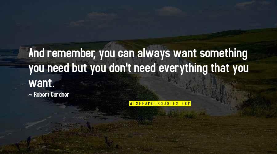 Wants And Needs Quotes By Robert Gardner: And remember, you can always want something you