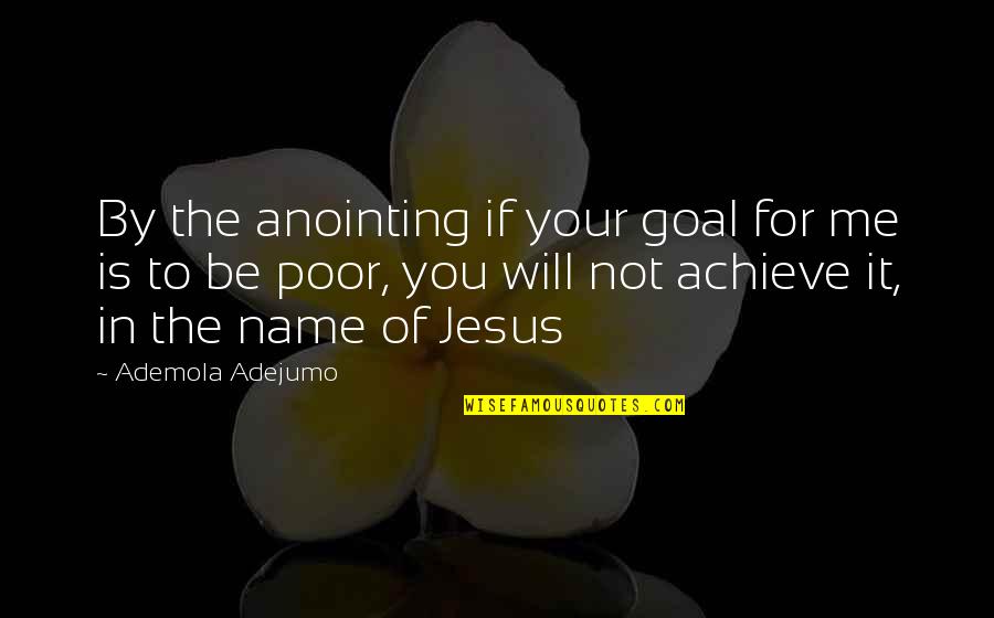 Wants And Wishes Quotes By Ademola Adejumo: By the anointing if your goal for me