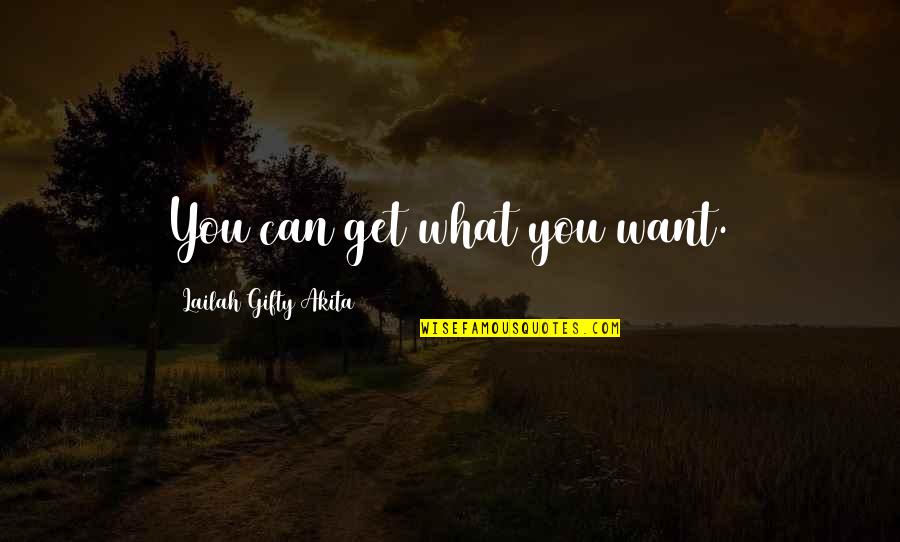 Wants And Wishes Quotes By Lailah Gifty Akita: You can get what you want.