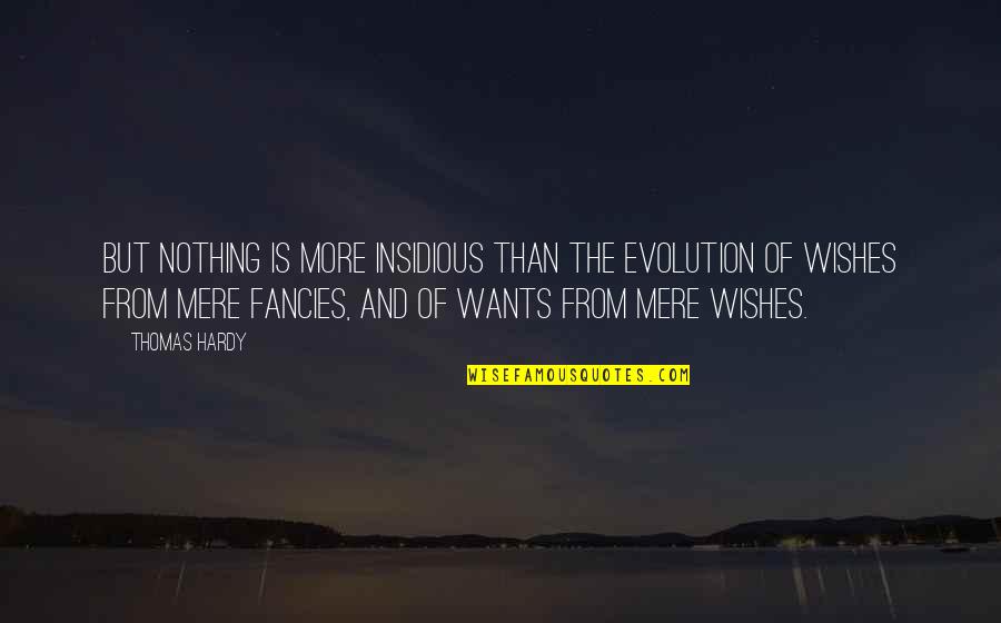 Wants And Wishes Quotes By Thomas Hardy: But nothing is more insidious than the evolution