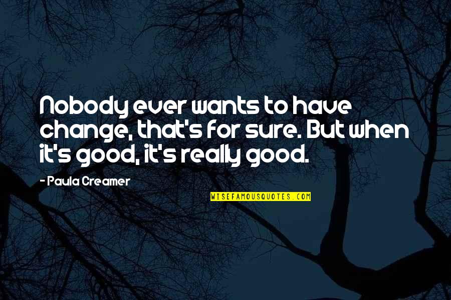 Wants Change Quotes By Paula Creamer: Nobody ever wants to have change, that's for