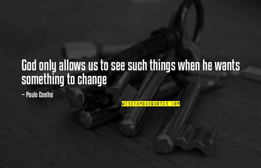 Wants Change Quotes By Paulo Coelho: God only allows us to see such things