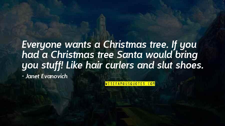 Wants For Christmas Quotes By Janet Evanovich: Everyone wants a Christmas tree. If you had