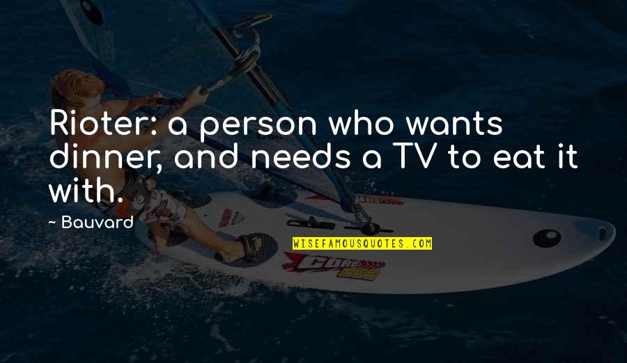 Wants For Dinner Quotes By Bauvard: Rioter: a person who wants dinner, and needs