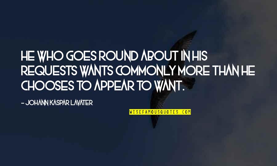 Wants More Quotes By Johann Kaspar Lavater: He who goes round about in his requests