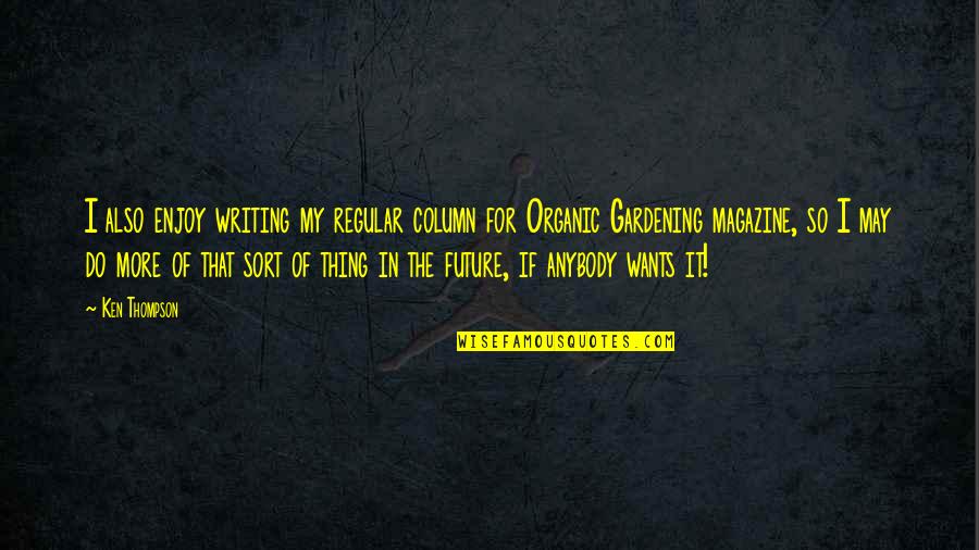 Wants More Quotes By Ken Thompson: I also enjoy writing my regular column for