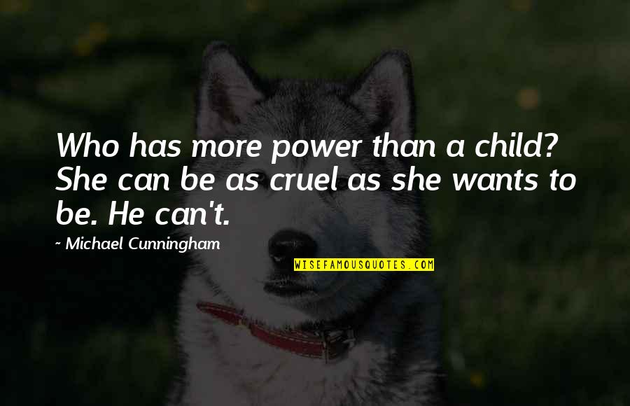 Wants More Quotes By Michael Cunningham: Who has more power than a child? She