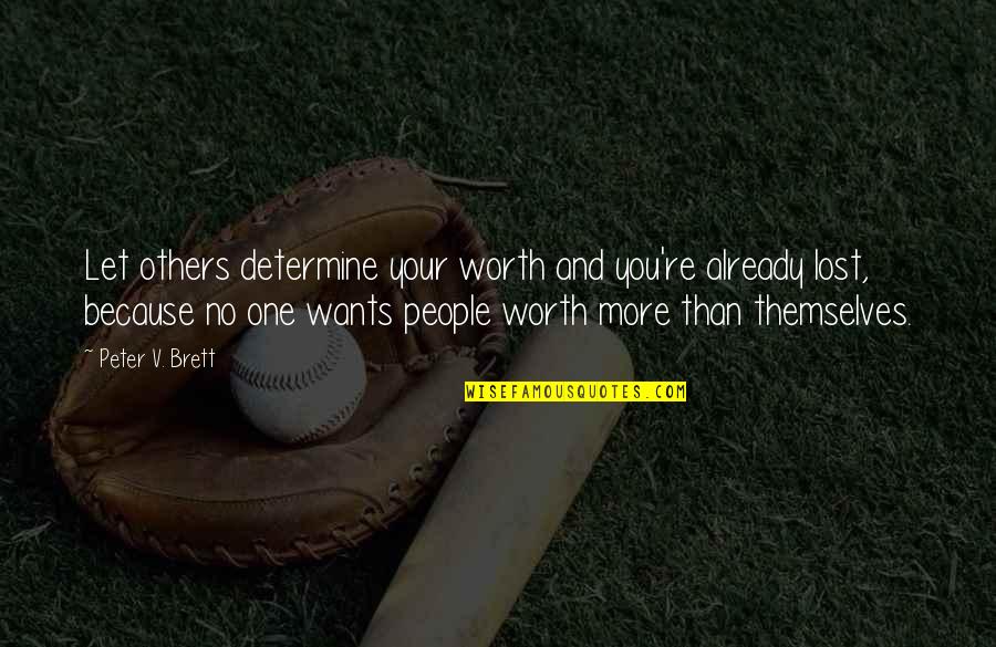 Wants More Quotes By Peter V. Brett: Let others determine your worth and you're already