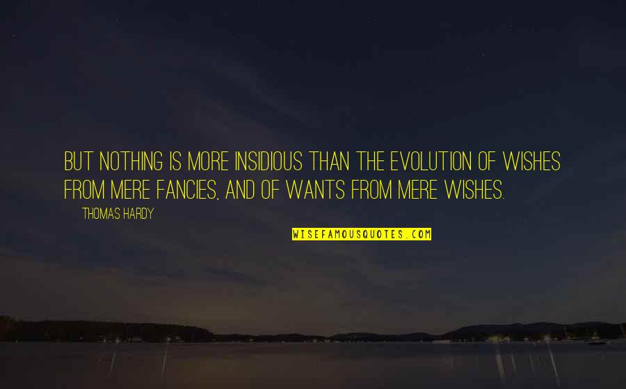 Wants More Quotes By Thomas Hardy: But nothing is more insidious than the evolution