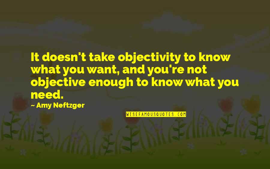 Wants Or Needs Quotes By Amy Neftzger: It doesn't take objectivity to know what you