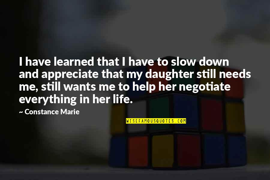 Wants Or Needs Quotes By Constance Marie: I have learned that I have to slow