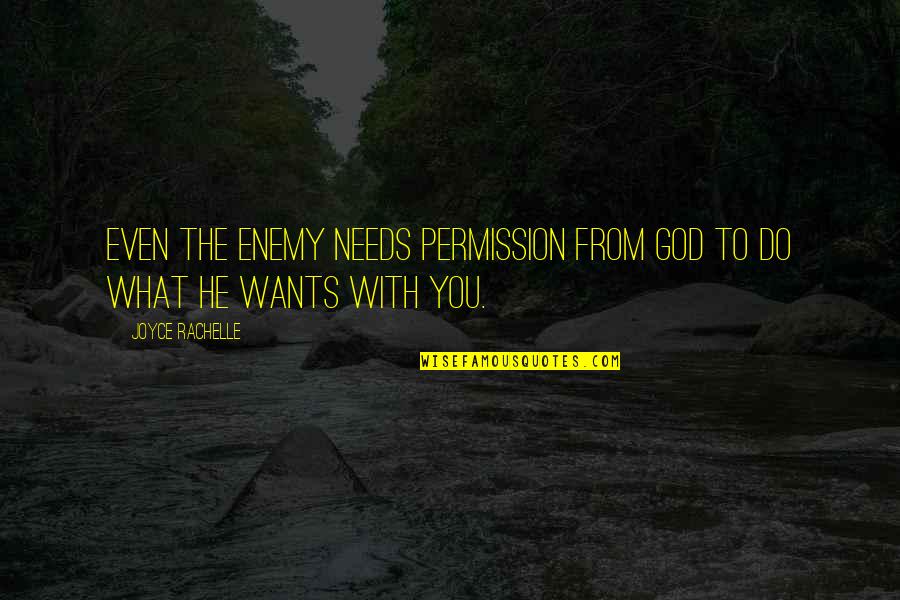 Wants Or Needs Quotes By Joyce Rachelle: Even the enemy needs permission from God to