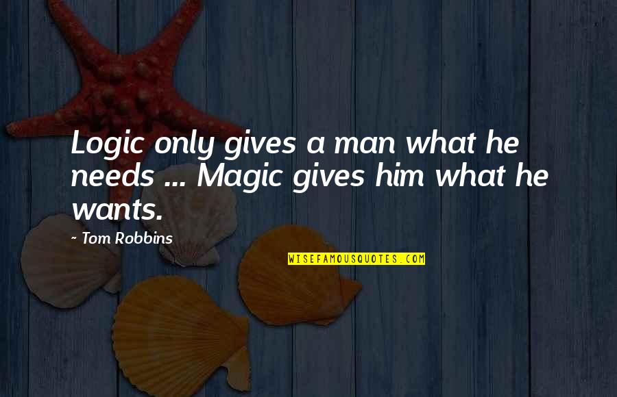 Wants Or Needs Quotes By Tom Robbins: Logic only gives a man what he needs