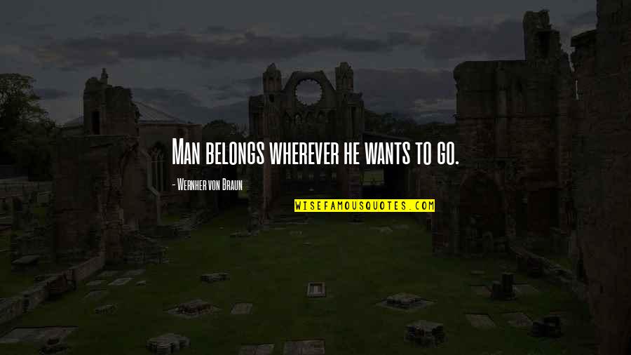 Wants Quotes By Wernher Von Braun: Man belongs wherever he wants to go.