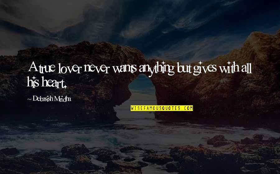 Wants Quotes Quotes By Debasish Mridha: A true lover never wants anything but gives