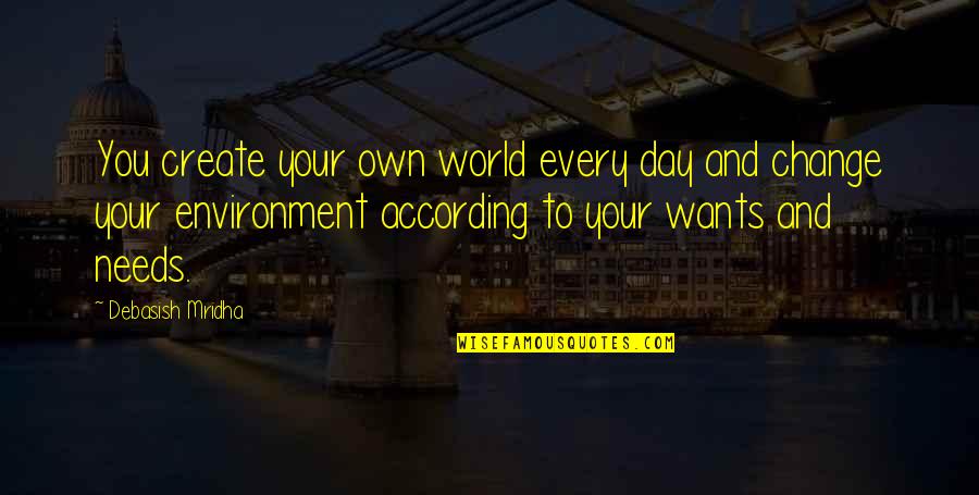 Wants Quotes Quotes By Debasish Mridha: You create your own world every day and