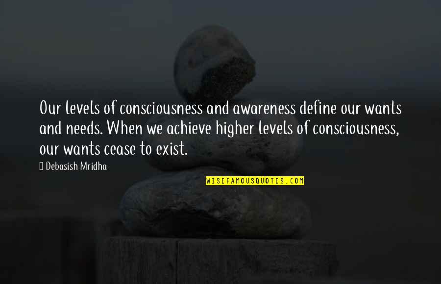 Wants Quotes Quotes By Debasish Mridha: Our levels of consciousness and awareness define our