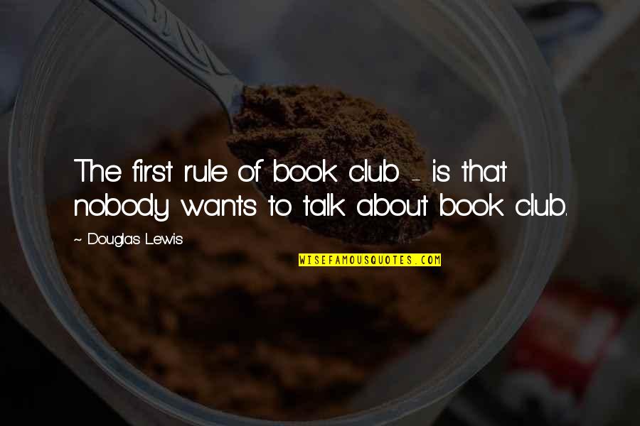 Wants Quotes Quotes By Douglas Lewis: The first rule of book club - is