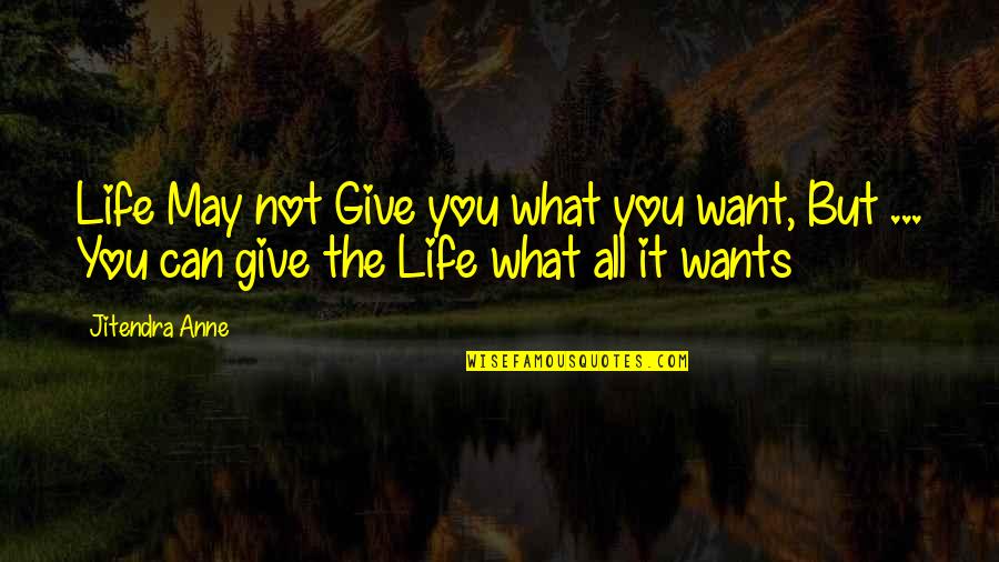 Wants Quotes Quotes By Jitendra Anne: Life May not Give you what you want,