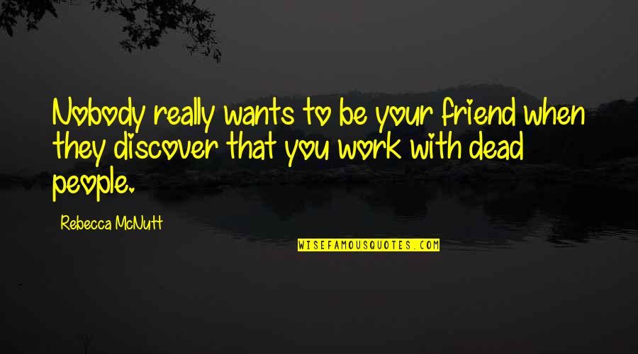 Wants To Be Alone Quotes By Rebecca McNutt: Nobody really wants to be your friend when