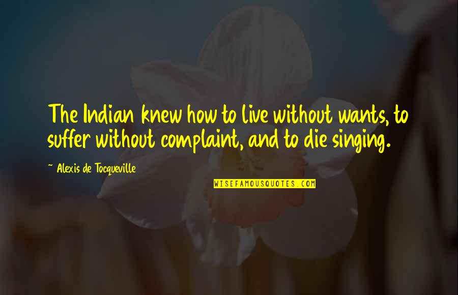Wants To Die Quotes By Alexis De Tocqueville: The Indian knew how to live without wants,