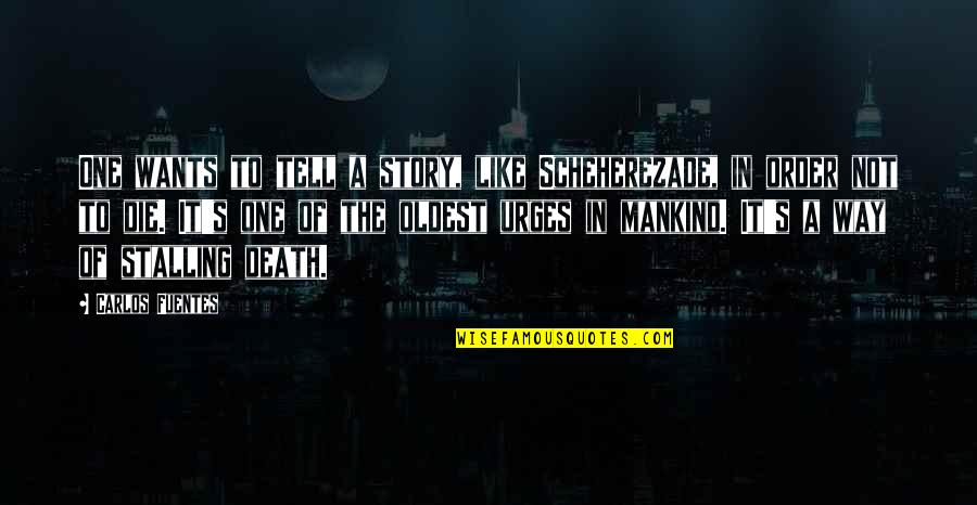 Wants To Die Quotes By Carlos Fuentes: One wants to tell a story, like Scheherezade, Wants To Die Quotes By Carlos Fuentes: One wants to tell a story, like Scheherezade,