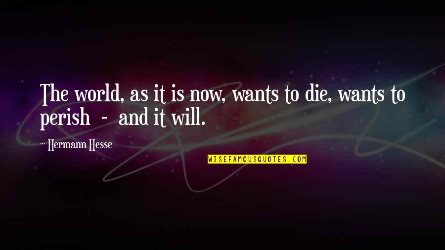 Wants To Die Quotes By Hermann Hesse: The world, as it is now, wants to