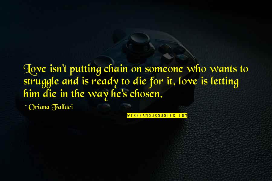 Wants To Die Quotes By Oriana Fallaci: Love isn't putting chain on someone who wants Wants To Die Quotes By Oriana Fallaci: Love isn't putting chain on someone who wants