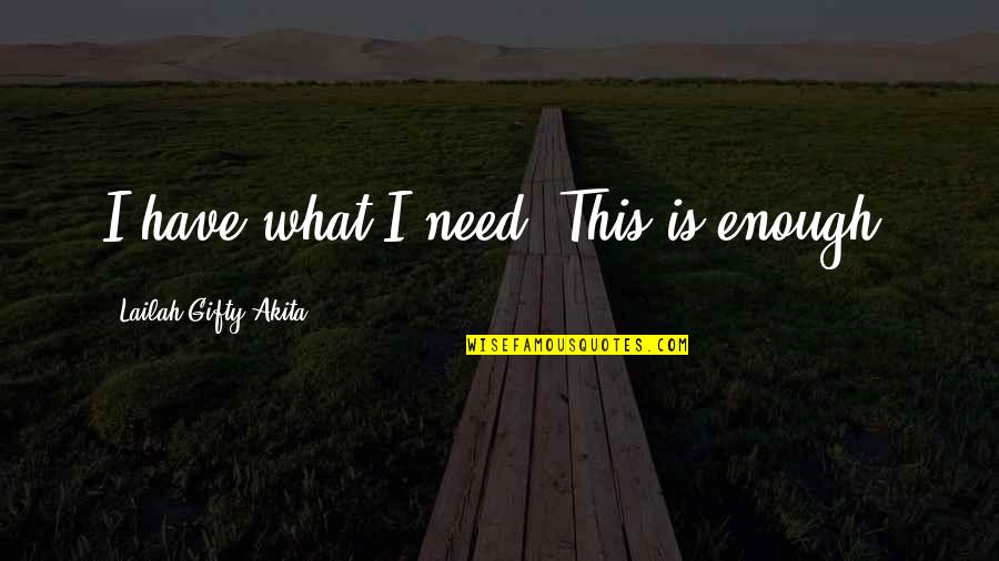 Wants Vs Needs Quotes By Lailah Gifty Akita: I have what I need. This is enough.