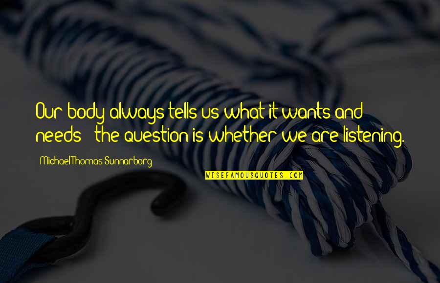 Wants Vs Needs Quotes By Michael Thomas Sunnarborg: Our body always tells us what it wants