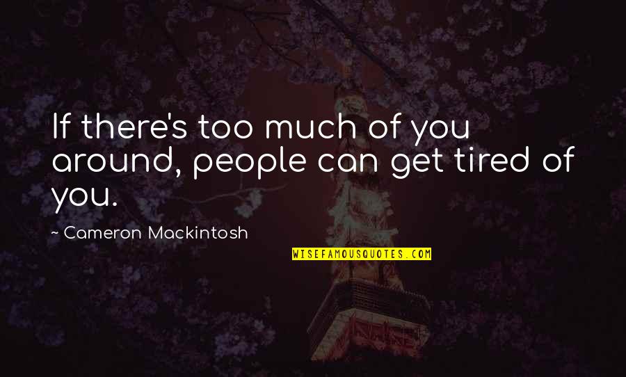 Wantsex Quotes By Cameron Mackintosh: If there's too much of you around, people