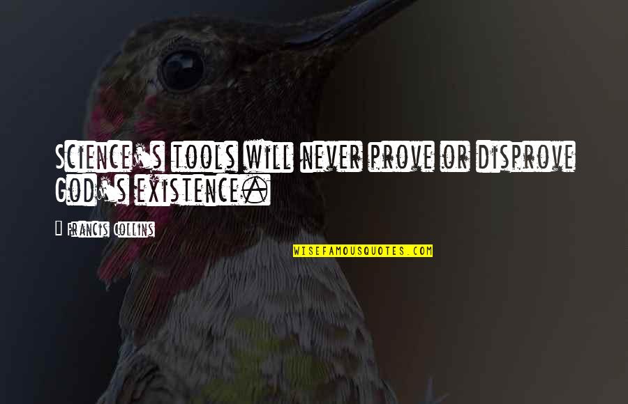 Wantwit Quotes By Francis Collins: Science's tools will never prove or disprove God's Wantwit Quotes By Francis Collins: Science's tools will never prove or disprove God's