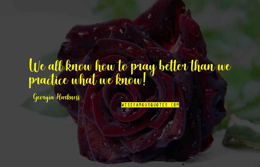 Wantwit Quotes By Georgia Harkness: We all know how to pray better than Wantwit Quotes By Georgia Harkness: We all know how to pray better than
