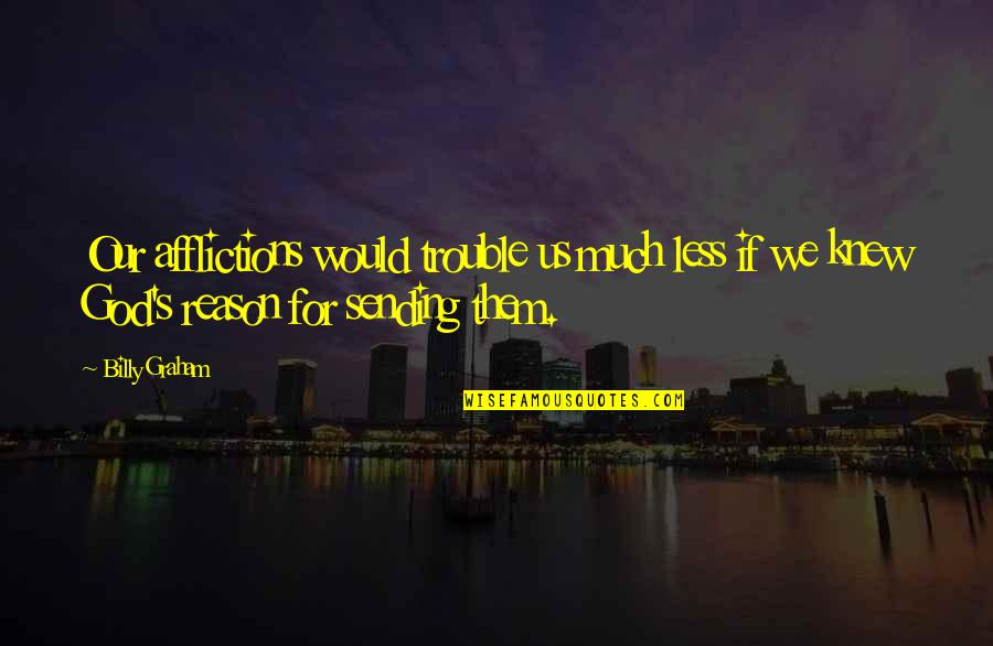 Wanwisa Janmuk Quotes By Billy Graham: Our afflictions would trouble us much less if
