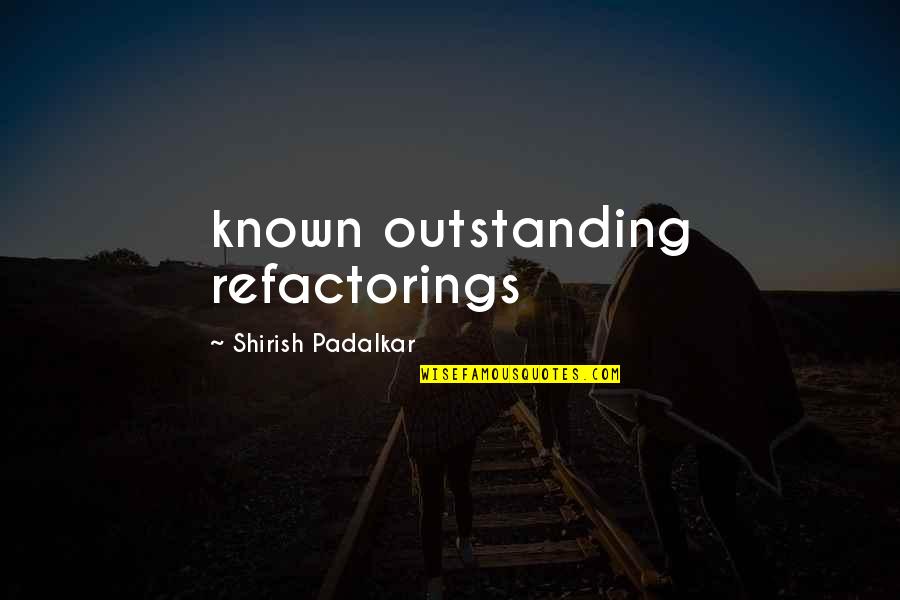 Wanwisa Janmuk Quotes By Shirish Padalkar: known outstanding refactorings