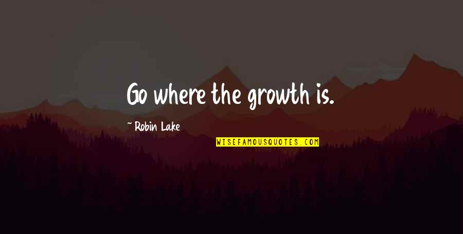 Wanyamwezi Quotes By Robin Lake: Go where the growth is. Wanyamwezi Quotes By Robin Lake: Go where the growth is.