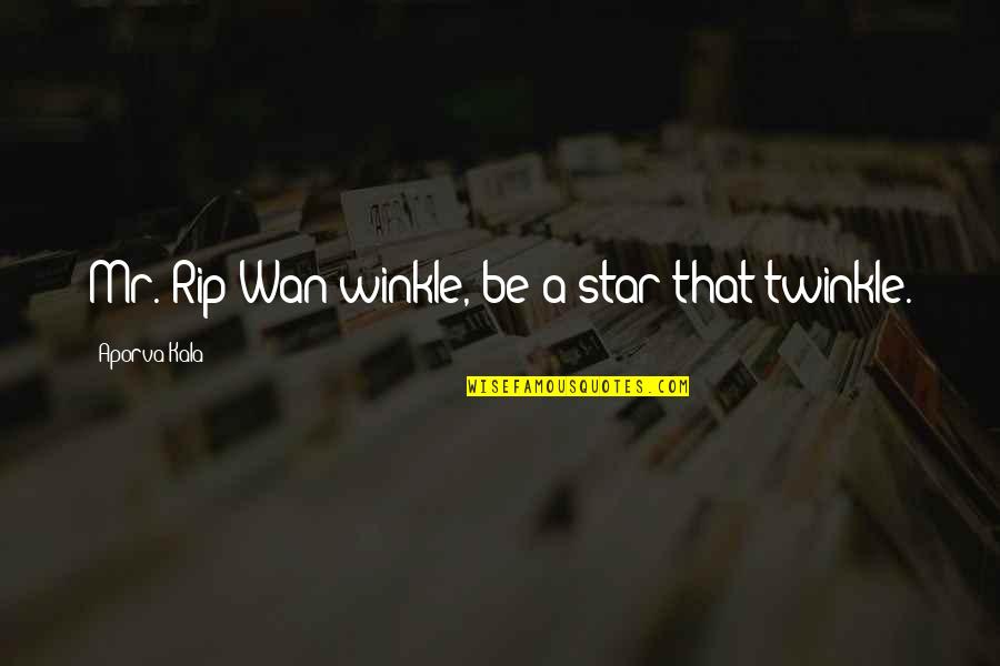 Wan'yen Quotes By Aporva Kala: Mr. Rip Wan winkle, be a star that
